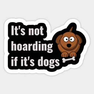 It's not hoarding if it's dogs Sticker